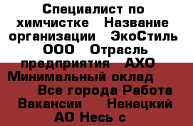 Специалист по химчистке › Название организации ­ ЭкоСтиль, ООО › Отрасль предприятия ­ АХО › Минимальный оклад ­ 30 000 - Все города Работа » Вакансии   . Ненецкий АО,Несь с.